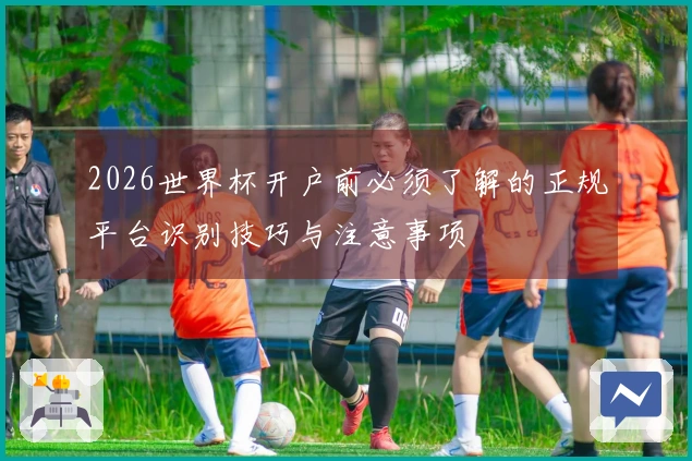 2026世界杯开户前必须了解的正规平台识别技巧与注意事项