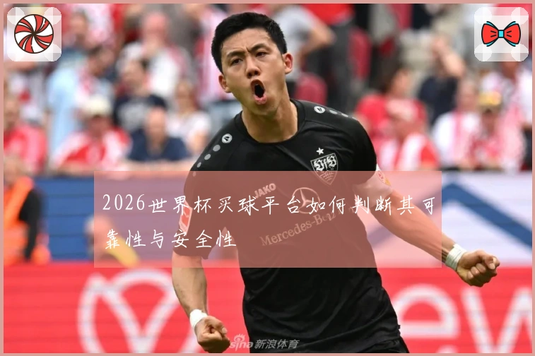 2026世界杯买球平台如何判断其可靠性与安全性